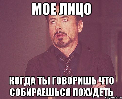 мое лицо когда ты говоришь что собираешься похудеть, Мем твое выражение лица