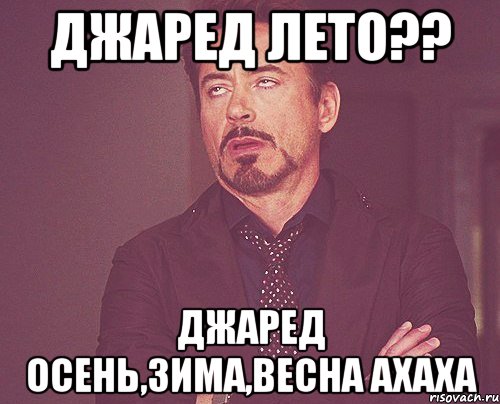 джаред лето?? джаред осень,зима,весна ахаха, Мем твое выражение лица