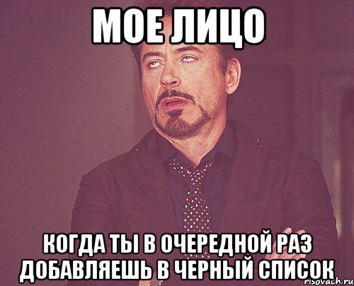 мое лицо когда ты в очередной раз добавляешь в черный список, Мем твое выражение лица