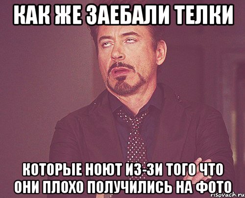 как же заебали телки которые ноют из-зи того что они плохо получились на фото, Мем твое выражение лица