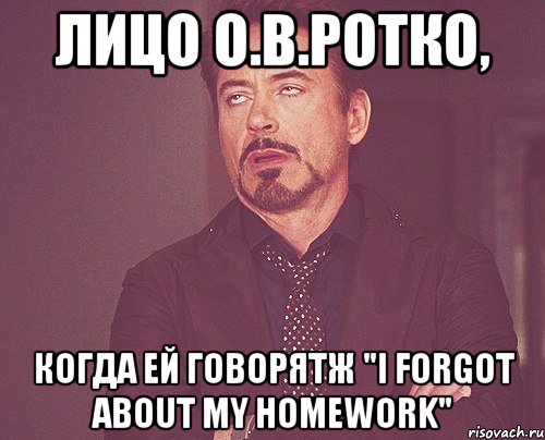 лицо о.в.ротко, когда ей говорятж "i forgot about my homework", Мем твое выражение лица