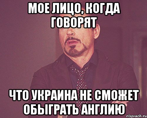 мое лицо, когда говорят что украина не сможет обыграть англию, Мем твое выражение лица