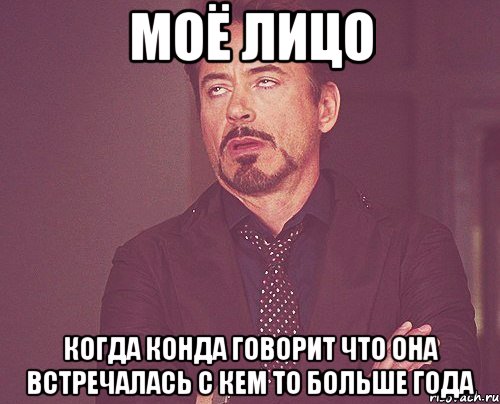 моё лицо когда конда говорит что она встречалась с кем то больше года, Мем твое выражение лица