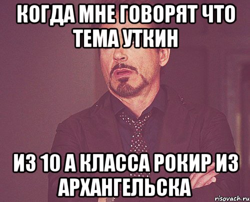 когда мне говорят что тема уткин из 10 а класса рокир из архангельска, Мем твое выражение лица