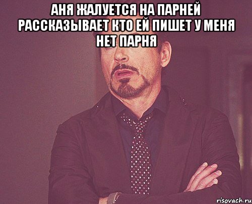 аня жалуется на парней рассказывает кто ей пишет у меня нет парня , Мем твое выражение лица