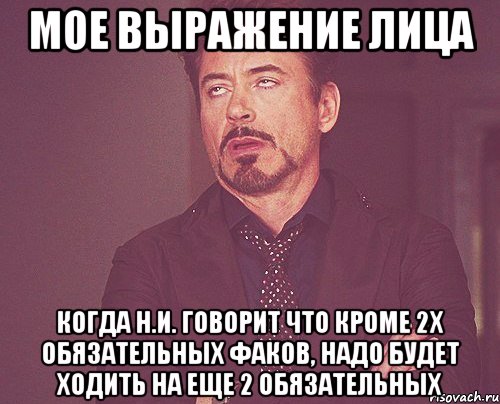 мое выражение лица когда н.и. говорит что кроме 2х обязательных факов, надо будет ходить на еще 2 обязательных, Мем твое выражение лица