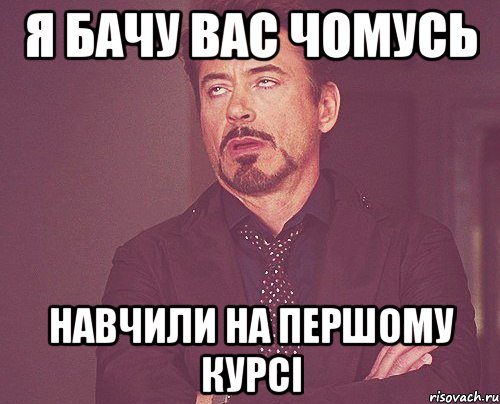 я бачу вас чомусь навчили на першому курсі, Мем твое выражение лица