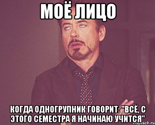 моё лицо когда одногрупник говорит: "всё, с этого семестра я начинаю учится", Мем твое выражение лица