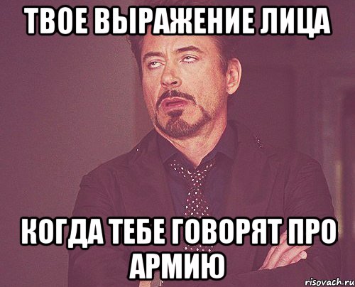 твое выражение лица когда тебе говорят про армию, Мем твое выражение лица