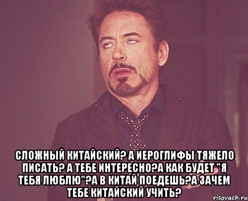  сложный китайский? а иероглифы тяжело писать? а тебе интересно?а как будет "я тебя люблю"?а в китай поедешь?а зачем тебе китайский учить?, Мем твое выражение лица