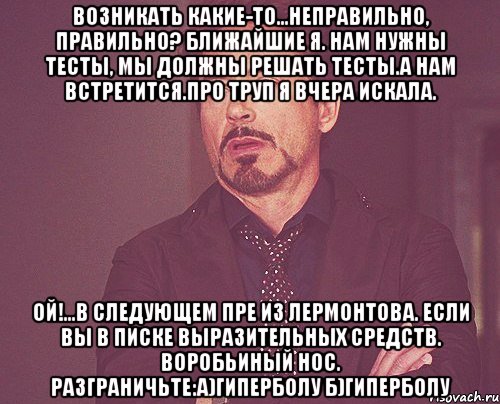 возникать какие-то...неправильно, правильно? ближайшие я. нам нужны тесты, мы должны решать тесты.а нам встретится.про труп я вчера искала. ой!...в следующем пре из лермонтова. если вы в писке выразительных средств. воробьиный нос. разграничьте:а)гиперболу б)гиперболу, Мем твое выражение лица