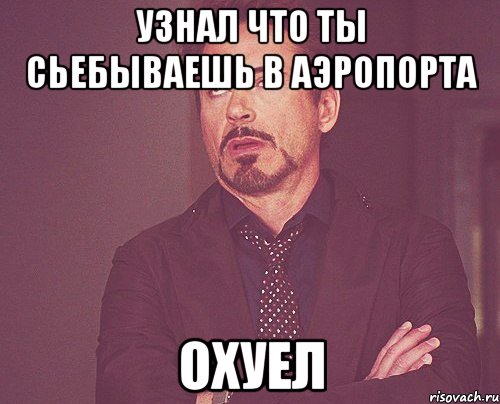 узнал что ты сьебываешь в аэропорта охуел, Мем твое выражение лица