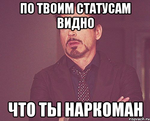 по твоим статусам видно что ты наркоман, Мем твое выражение лица