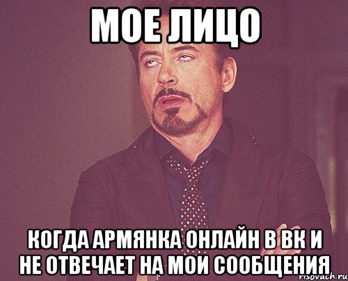 мое лицо когда армянка онлайн в вк и не отвечает на мои сообщения, Мем твое выражение лица