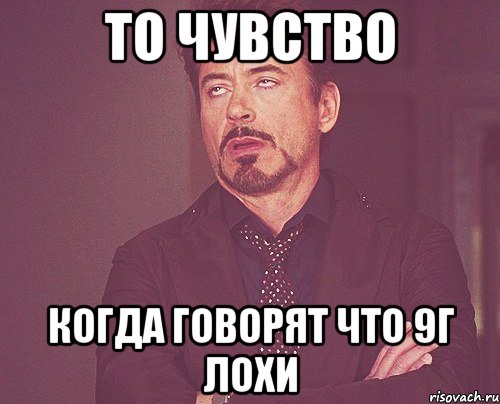 то чувство когда говорят что 9г лохи, Мем твое выражение лица