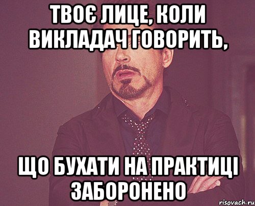 твоє лице, коли викладач говорить, що бухати на практиці заборонено, Мем твое выражение лица