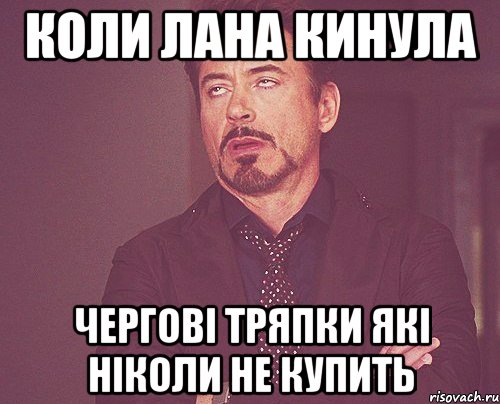 коли лана кинула чергові тряпки які ніколи не купить, Мем твое выражение лица