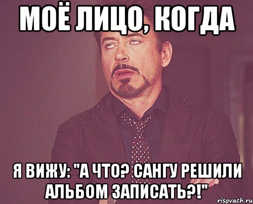 моё лицо, когда я вижу: "а что? сангу решили альбом записать?!", Мем твое выражение лица