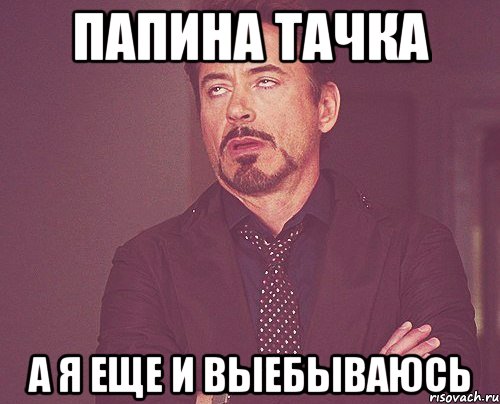 папина тачка а я еще и выебываюсь, Мем твое выражение лица