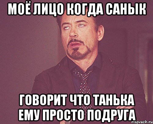 моё лицо когда санык говорит что танька ему просто подруга, Мем твое выражение лица