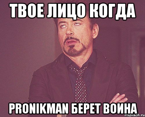 твое лицо когда pronikman берет воина, Мем твое выражение лица