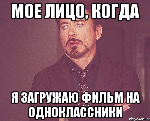 мое лицо, когда я загружаю фильм на одноклассники, Мем твое выражение лица