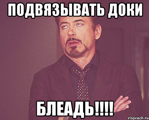 подвязывать доки блеадь!!!, Мем твое выражение лица