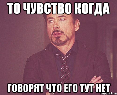 то чувство когда говорят что его тут нет, Мем твое выражение лица