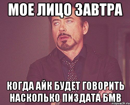 мое лицо завтра когда айк будет говорить насколько пиздата бмв, Мем твое выражение лица