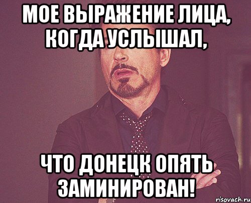 мое выражение лица, когда услышал, что донецк опять заминирован!, Мем твое выражение лица