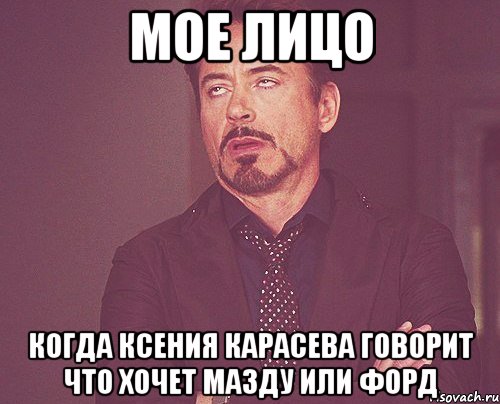 мое лицо когда ксения карасева говорит что хочет мазду или форд, Мем твое выражение лица