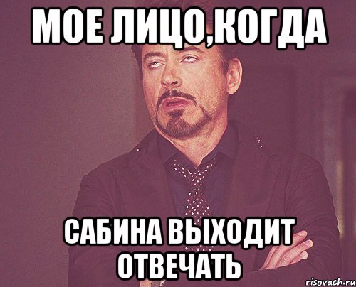 мое лицо,когда сабина выходит отвечать, Мем твое выражение лица