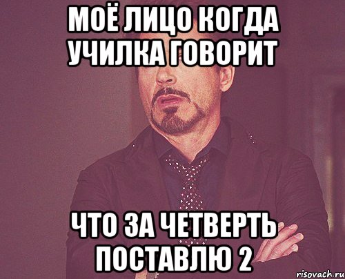 моё лицо когда училка говорит что за четверть поставлю 2, Мем твое выражение лица