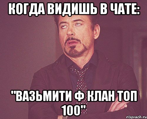 когда видишь в чате: "вазьмити ф клан топ 100", Мем твое выражение лица