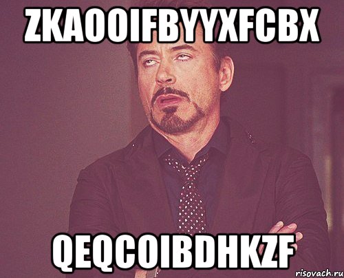 zkaooifbyyxfcbx qeqcoibdhkzf, Мем твое выражение лица