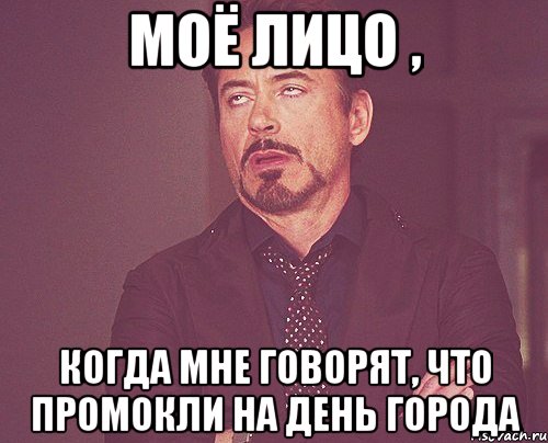 моё лицо , когда мне говорят, что промокли на день города, Мем твое выражение лица