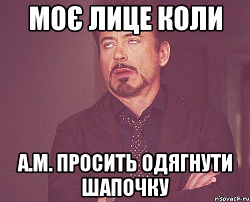 моє лице коли а.м. просить одягнути шапочку, Мем твое выражение лица