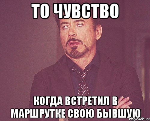 то чувство когда встретил в маршрутке свою бывшую, Мем твое выражение лица