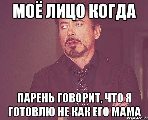 моё лицо когда парень говорит, что я готовлю не как его мама, Мем твое выражение лица