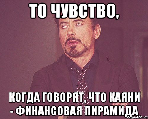 то чувство, когда говорят, что каяни - финансовая пирамида, Мем твое выражение лица