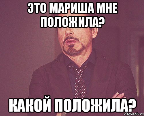 это мариша мне положила? какой положила?, Мем твое выражение лица