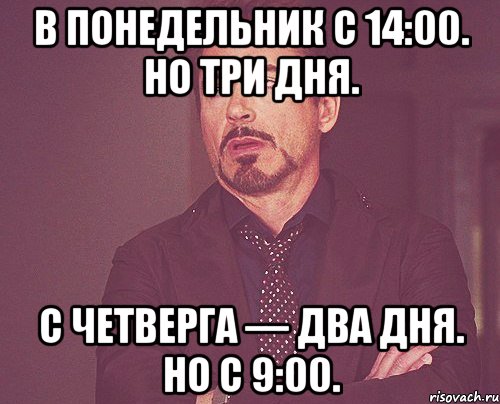 в понедельник с 14:00. но три дня. с четверга — два дня. но с 9:00., Мем твое выражение лица