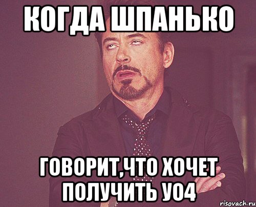 когда шпанько говорит,что хочет получить уо4, Мем твое выражение лица