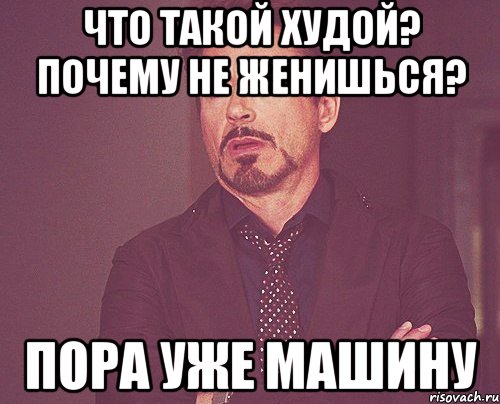 что такой худой? почему не женишься? пора уже машину, Мем твое выражение лица