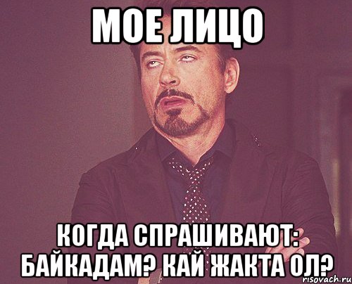 мое лицо когда спрашивают: байкадам? кай жакта ол?, Мем твое выражение лица