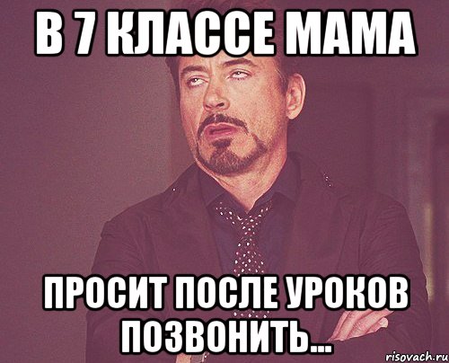 в 7 классе мама просит после уроков позвонить..., Мем твое выражение лица