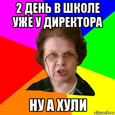 2 день в школе уже у директора ну а хули, Мем Типичная училка