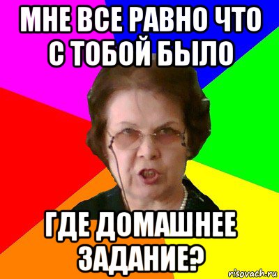 мне все равно что с тобой было где домашнее задание?, Мем Типичная училка