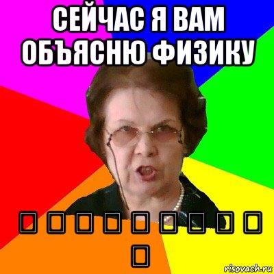 сейчас я вам объясню физику 私 は あ な た の ク ソ 口 だ, Мем Типичная училка
