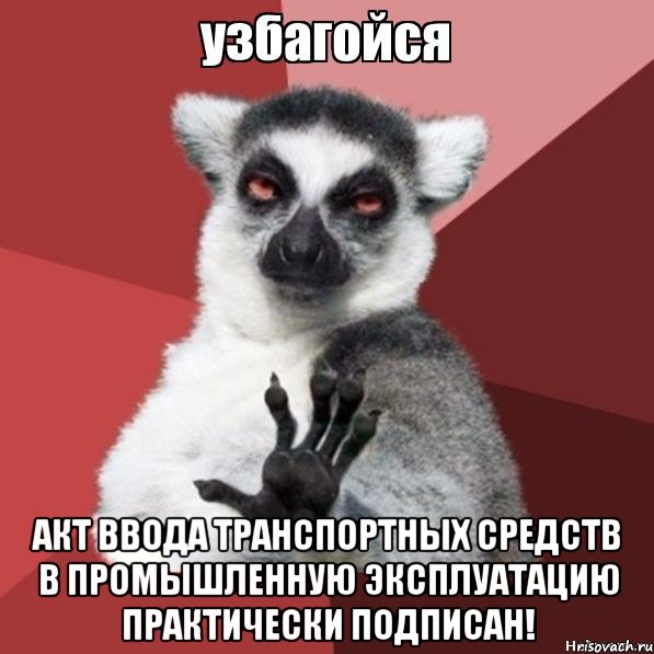  акт ввода транспортных средств в промышленную эксплуатацию практически подписан!, Мем Узбагойзя